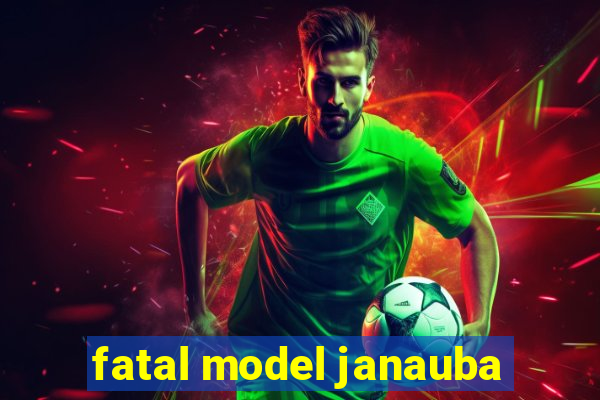 fatal model janauba